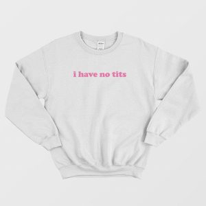 I Have No Tits Sweatshirt Classic