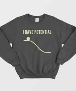 I Have Potential Energy Physics Funny Sweatshirt 1