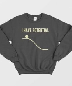 I Have Potential Energy Physics Funny Sweatshirt 1 I Have Potential Energy Physics Funny Sweatshirt 2