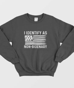 I Identify As Non Bidenary Sweatshirt 1