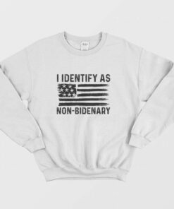 I Identify As Non-Bidenary Sweatshirt 1 I Identify As Non Bidenary Sweatshirt 2