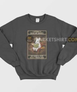 I Just Want To Read My Books and Ignore All Of My Adult Problems Sweatshirt 1