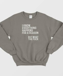 I Know Everything Happens For A Reason Funny Sweatshirt 1