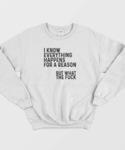 I Know Everything Happens For A Reason Funny Sweatshirt 2 I Know Everything Happens For A Reason Funny Sweatshirt 3