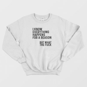 I Know Everything Happens For A Reason Funny Sweatshirt 3