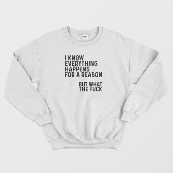 I Know Everything Happens For A Reason Funny Sweatshirt