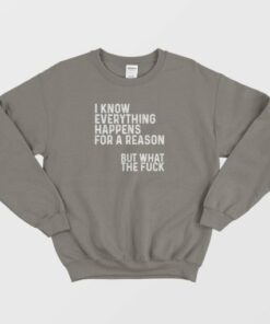 I Know Everything Happens For A Reason Funny Sweatshirt 3 I Know Everything Happens For A Reason Funny Sweatshirt 4