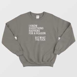 I Know Everything Happens For A Reason Funny Sweatshirt 4