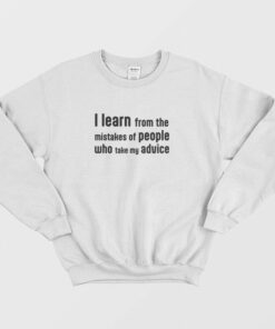 I Learn From The Mistakes Of People Who Take My Advice Sweatshirt 2