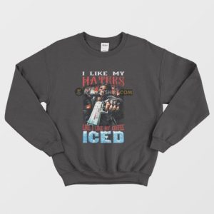 I Like My Haters Like I Like My Coffee Iced Sweatshirt 2 I Like My Haters Like I Like My Coffee Iced Sweatshirt 3