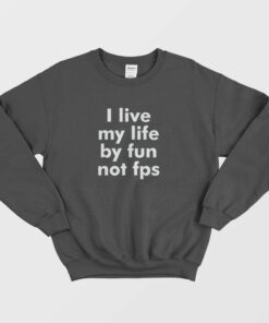 I Live My Life By Fun Not Fps Sweatshirt 1