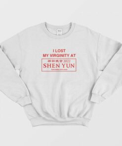 I Lost My Virginity At Shen Yun Performing Arts Show 2022 Sweatshirt 1 I Lost My Virginity At Shen Yun Performing Arts Show 2022 Sweatshirt 2