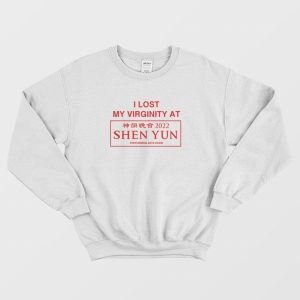 I Lost My Virginity At Shen Yun Performing Arts Show 2022 Sweatshirt