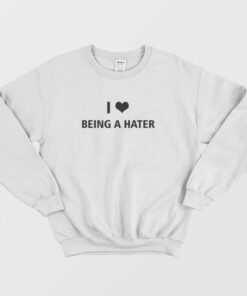 I Love Being A Hater Sweatshirt 2