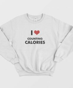 I Love Counting Calories Sweatshirt 1 I Love Counting Calories Sweatshirt 2