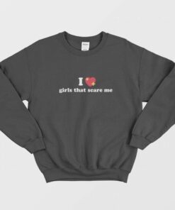 I Love Girls That Scare Me Sweatshirt 1