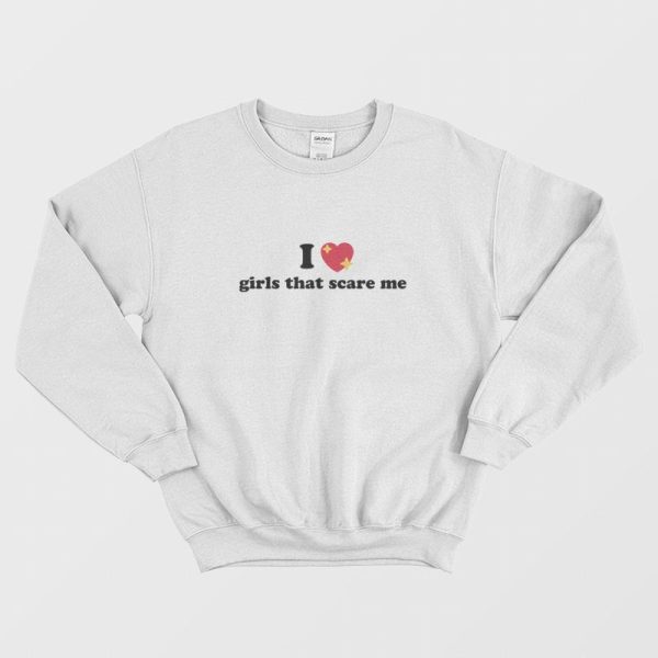 I Love Girls That Scare Me Sweatshirt