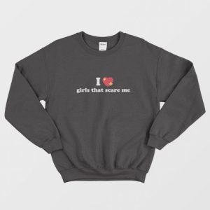 I Love Girls That Scare Me Sweatshirt 3