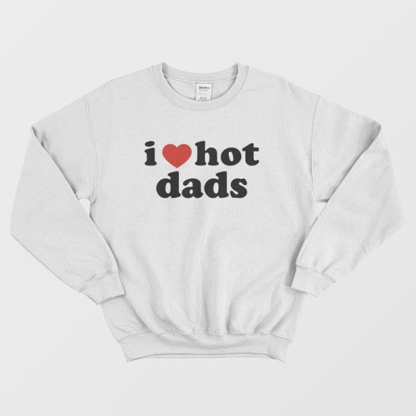 I Love Hot Dads Sweatshirt