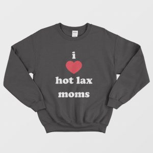 I Love Hot Lax Moms Sweatshirt