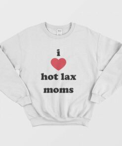 I Love Hot Lax Moms Sweatshirt 2