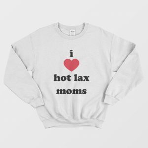 I Love Hot Lax Moms Sweatshirt