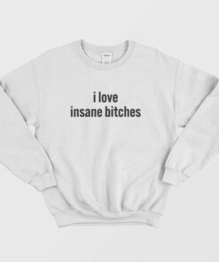 I Love Insane Bitches Sweatshirt 2