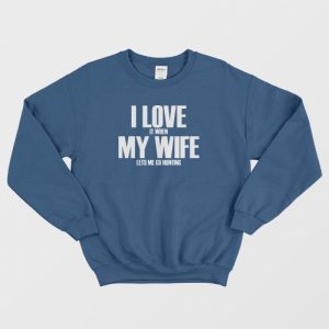 I Love It When My Wife Lets Me Go Hunting Sweatshirt 3