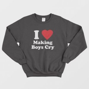 I Love Making Boys Cry Sweatshirt 3