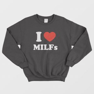 I Love Milfs Sweatshirt I Love Dilfs