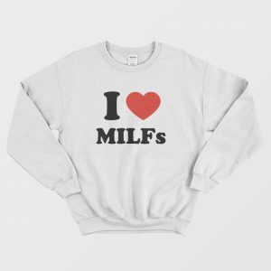 I Love Milfs Sweatshirt I Love Dilfs