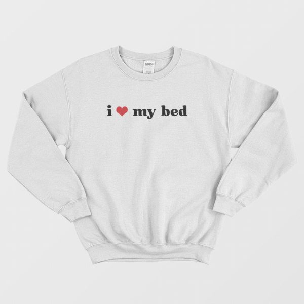 I Love My Bed Sweatshirt