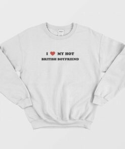 I Love My Hot British Boyfriend Sweatshirt 1 I Love My Hot British Boyfriend Sweatshirt 2