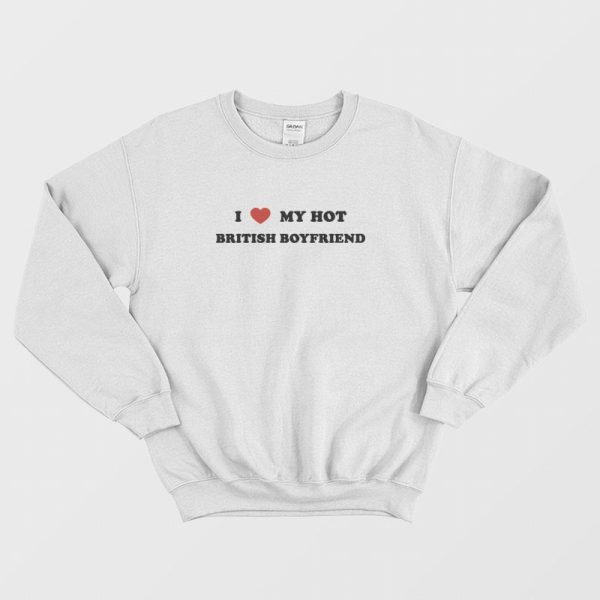 I  Love My Hot British Boyfriend Sweatshirt