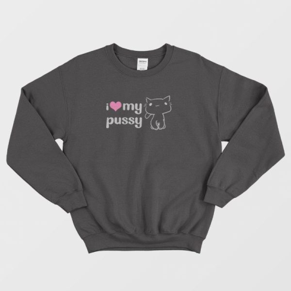 I Love My Pussy Sweatshirt