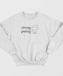 I Love My Pussy Sweatshirt 1 I Love My Pussy Sweatshirt 2
