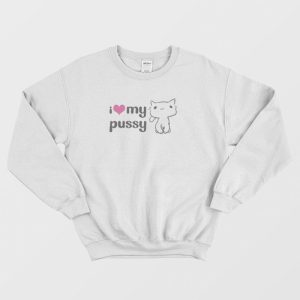 I Love My Pussy Sweatshirt