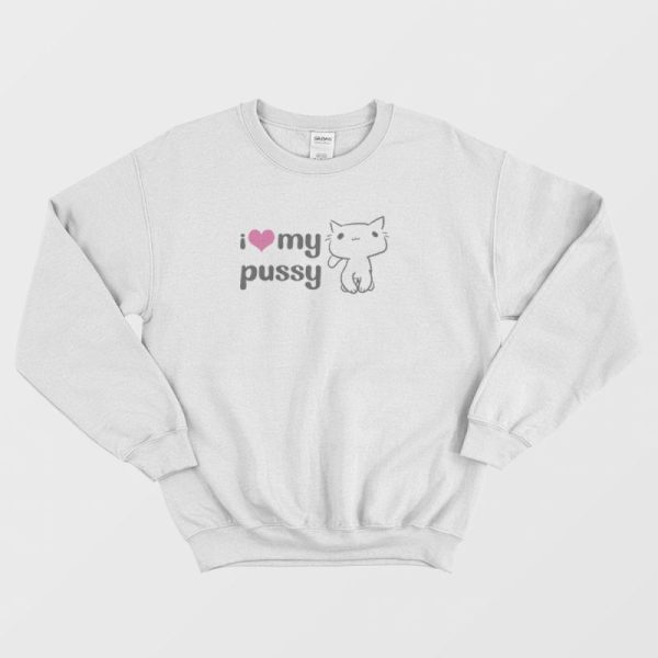 I Love My Pussy Sweatshirt