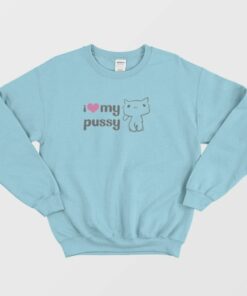 I Love My Pussy Sweatshirt 2 I Love My Pussy Sweatshirt 3