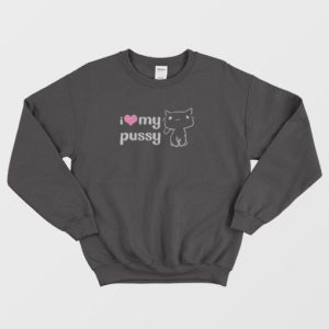 I Love My Pussy Sweatshirt 4