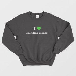 I Love Spending Money Sweatshirt 3