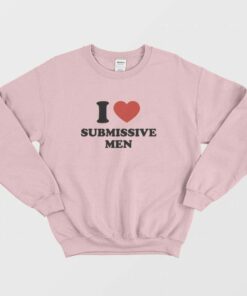 I Love Submissive Men Sweatshirt 1 I Love Submissive Men Sweatshirt 2