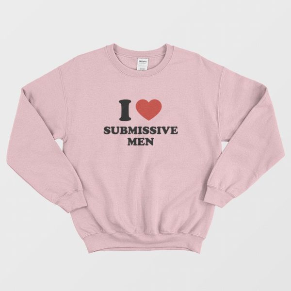 I Love Submissive Men Sweatshirt