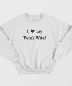 I Love my Twink Wife Sweatshirt 1 I Love my Twink Wife Sweatshirt 2