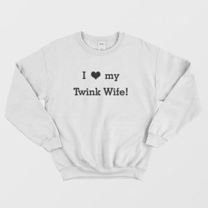 I Love my Twink Wife Sweatshirt