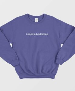 I Need A Bad Bleep Sweatshirt 2