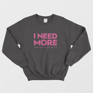 I Need More Lower East Side Sweatshirt