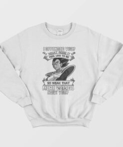 I Offended You What Does It Feel Like To Be Sweatshirt 2