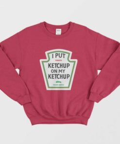 I Put Tomato Ketchup On My Ketchup Pickle Shake Genly Sweatshirt 2
