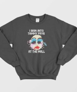 I Ran Into Tammy Faye Bakker Sweatshirt 1 I Ran Into Tammy Faye Bakker Sweatshirt 4